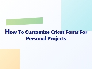How to Customize Cricut Fonts for Personal Projects