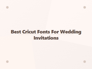 Best Cricut Fonts for Wedding Invitations
